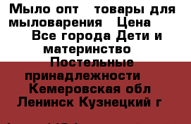 Мыло-опт - товары для мыловарения › Цена ­ 10 - Все города Дети и материнство » Постельные принадлежности   . Кемеровская обл.,Ленинск-Кузнецкий г.